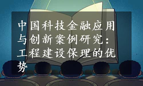 中国科技金融应用与创新案例研究：工程建设保理的优势