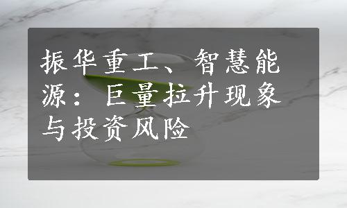 振华重工、智慧能源：巨量拉升现象与投资风险