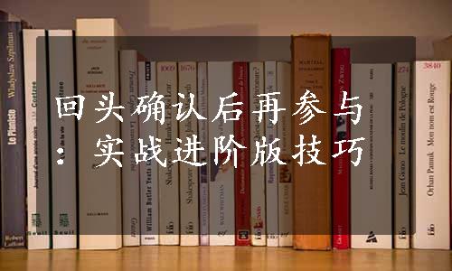 回头确认后再参与：实战进阶版技巧