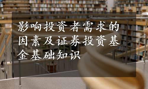 影响投资者需求的因素及证券投资基金基础知识