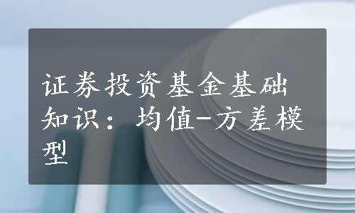 证券投资基金基础知识：均值-方差模型