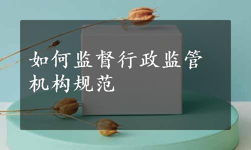 如何监督行政监管机构规范