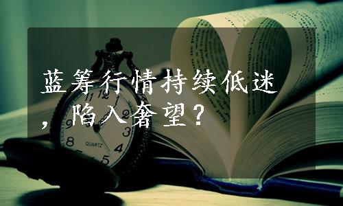 蓝筹行情持续低迷，陷入奢望？