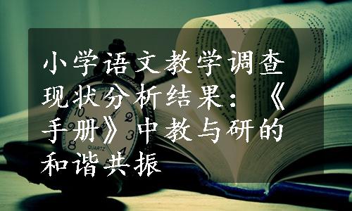 小学语文教学调查现状分析结果：《手册》中教与研的和谐共振