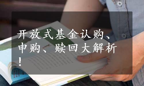 开放式基金认购、申购、赎回大解析！