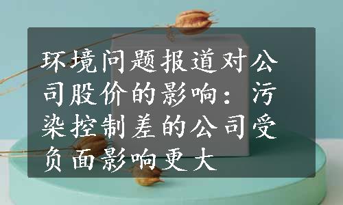 环境问题报道对公司股价的影响：污染控制差的公司受负面影响更大