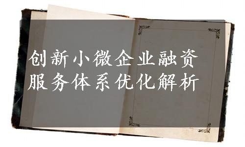 创新小微企业融资服务体系优化解析