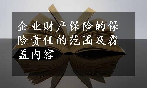 企业财产保险的保险责任的范围及覆盖内容