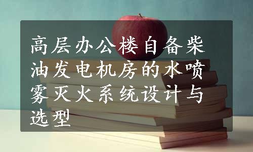 高层办公楼自备柴油发电机房的水喷雾灭火系统设计与选型