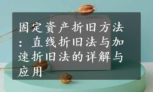 固定资产折旧方法：直线折旧法与加速折旧法的详解与应用