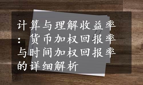 计算与理解收益率：货币加权回报率与时间加权回报率的详细解析