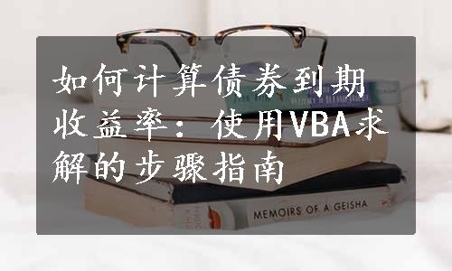 如何计算债券到期收益率：使用VBA求解的步骤指南