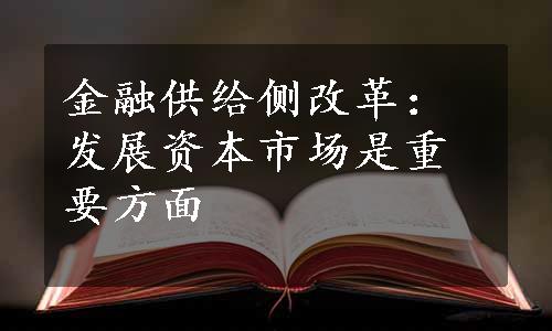 金融供给侧改革：发展资本市场是重要方面