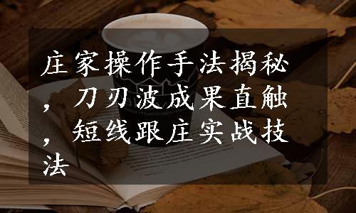 庄家操作手法揭秘，刀刃波成果直触，短线跟庄实战技法