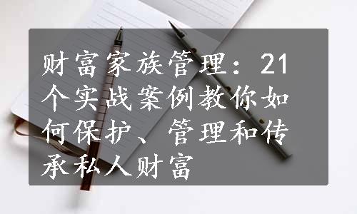 财富家族管理：21个实战案例教你如何保护、管理和传承私人财富