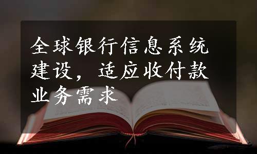 全球银行信息系统建设，适应收付款业务需求