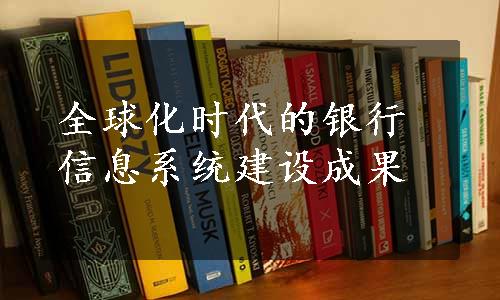 全球化时代的银行信息系统建设成果