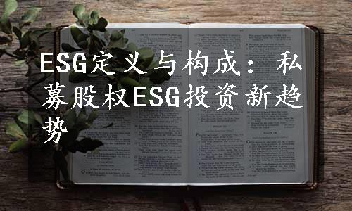 ESG定义与构成：私募股权ESG投资新趋势