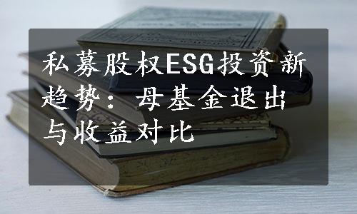 私募股权ESG投资新趋势：母基金退出与收益对比