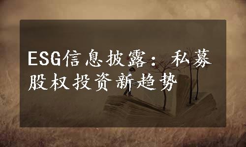 ESG信息披露：私募股权投资新趋势