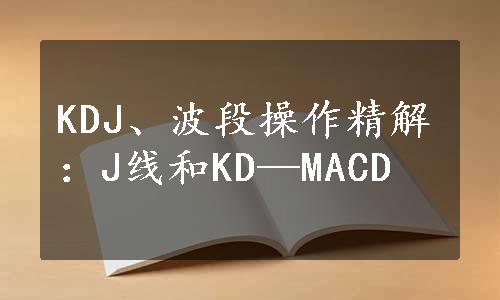 KDJ、波段操作精解：J线和KD—MACD