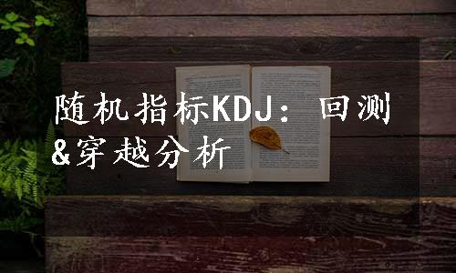 随机指标KDJ：回测&穿越分析