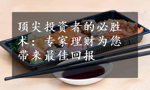 顶尖投资者的必胜术：专家理财为您带来最佳回报