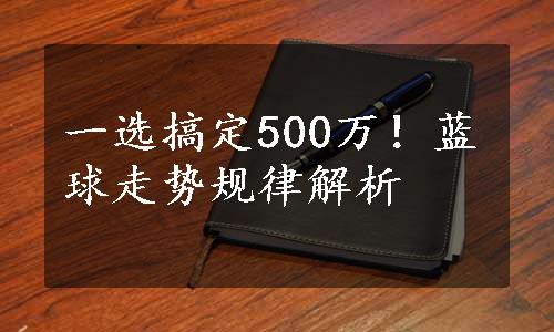 一选搞定500万！蓝球走势规律解析