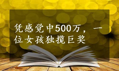 凭感觉中500万，一位女孩独揽巨奖