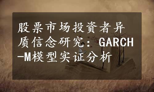 股票市场投资者异质信念研究：GARCH-M模型实证分析