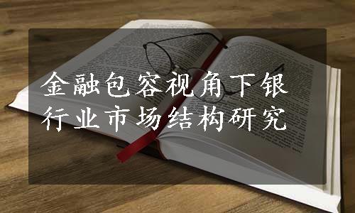 金融包容视角下银行业市场结构研究