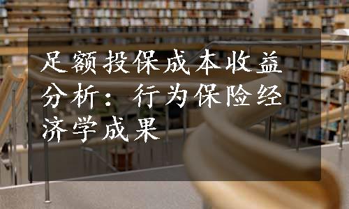 足额投保成本收益分析：行为保险经济学成果