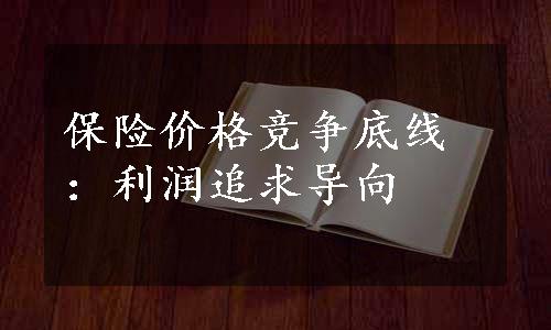 保险价格竞争底线：利润追求导向