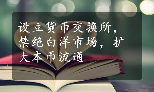 设立货币交换所，禁绝白洋市场，扩大本币流通