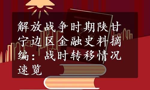 解放战争时期陕甘宁边区金融史料摘编：战时转移情况速览