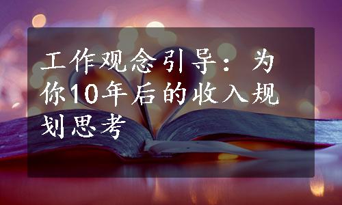 工作观念引导：为你10年后的收入规划思考