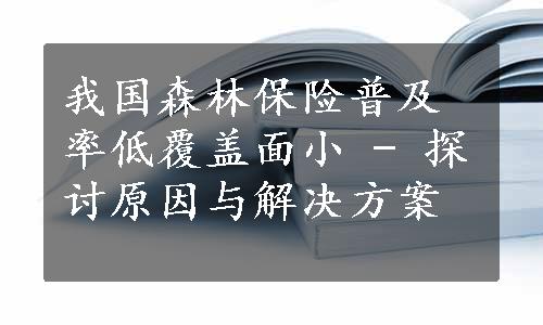 我国森林保险普及率低覆盖面小 - 探讨原因与解决方案