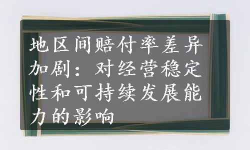 地区间赔付率差异加剧：对经营稳定性和可持续发展能力的影响