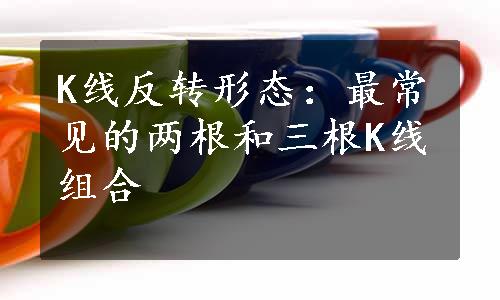 K线反转形态：最常见的两根和三根K线组合