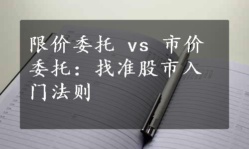 限价委托 vs 市价委托：找准股市入门法则