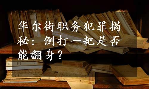 华尔街职务犯罪揭秘：倒打一耙是否能翻身？