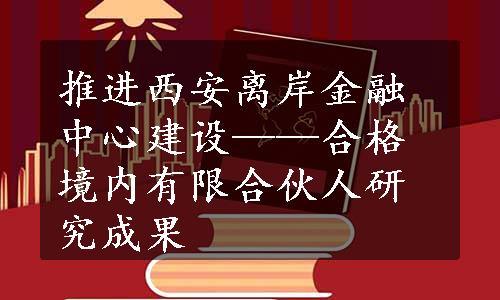 推进西安离岸金融中心建设——合格境内有限合伙人研究成果