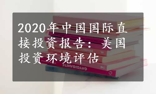 2020年中国国际直接投资报告：美国投资环境评估