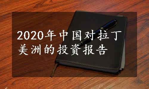 2020年中国对拉丁美洲的投资报告