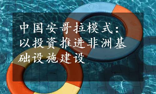 中国安哥拉模式：以投资推进非洲基础设施建设