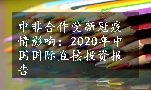 中非合作受新冠疫情影响：2020年中国国际直接投资报告