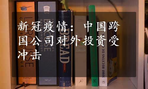 新冠疫情：中国跨国公司对外投资受冲击