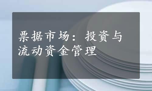 票据市场：投资与流动资金管理