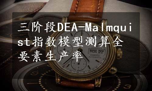 三阶段DEA-Malmquist指数模型测算全要素生产率