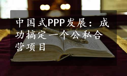 中国式PPP发展：成功搞定一个公私合营项目